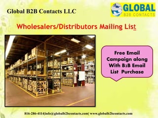 Wholesalers/Distributors Mailing List
Global B2B Contacts LLC
816-286-4114|info@globalb2bcontacts.com| www.globalb2bcontacts.com
Free Email
Campaign along
With B2B Email
List Purchase
 