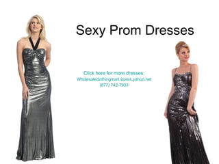 Sexy Prom Dresses Click here for more dresses: Wholesaleclothingmart.stores.yahoo.net (877) 742-7933 