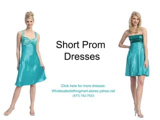 Short Prom  Dresses Click here for more dresses: Wholesaleclothingmart.stores.yahoo.net (877) 742-7933 