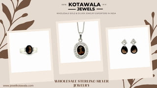 KOTAWALA
JEWELS
WHOLESALE GOLD & SILVER JEWELRY EXPORTERS IN INDIA
E S T D . 1 8 1 8
WHOLESALE STERLING SILVER
JEWELRY
www.jewelkotawala.com
 