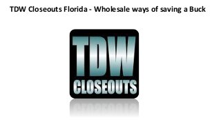 TDW Closeouts Florida - Wholesale ways of saving a Buck
 