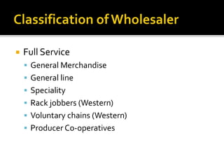  Full Service
 General Merchandise
 General line
 Speciality
 Rack jobbers (Western)
 Voluntary chains (Western)
 Producer Co-operatives
 