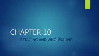 CHAPTER 10
RETAILING AND WHOLESALING
 