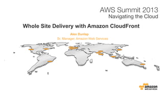 Whole Site Delivery with Amazon CloudFront
                    Alex Dunlap
            Sr. Manager, Amazon Web Services
 