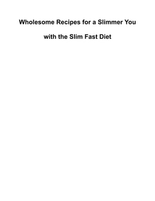 Wholesome Recipes for a Slimmer You
with the Slim Fast Diet
 