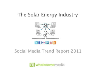 The Solar Energy Industry




Social Media Trend Report 2011
 