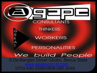 8 De-Bangler Street Gboko, Benue State www.agapecon.4t.com 0703-430-2486/0808-080-2046 