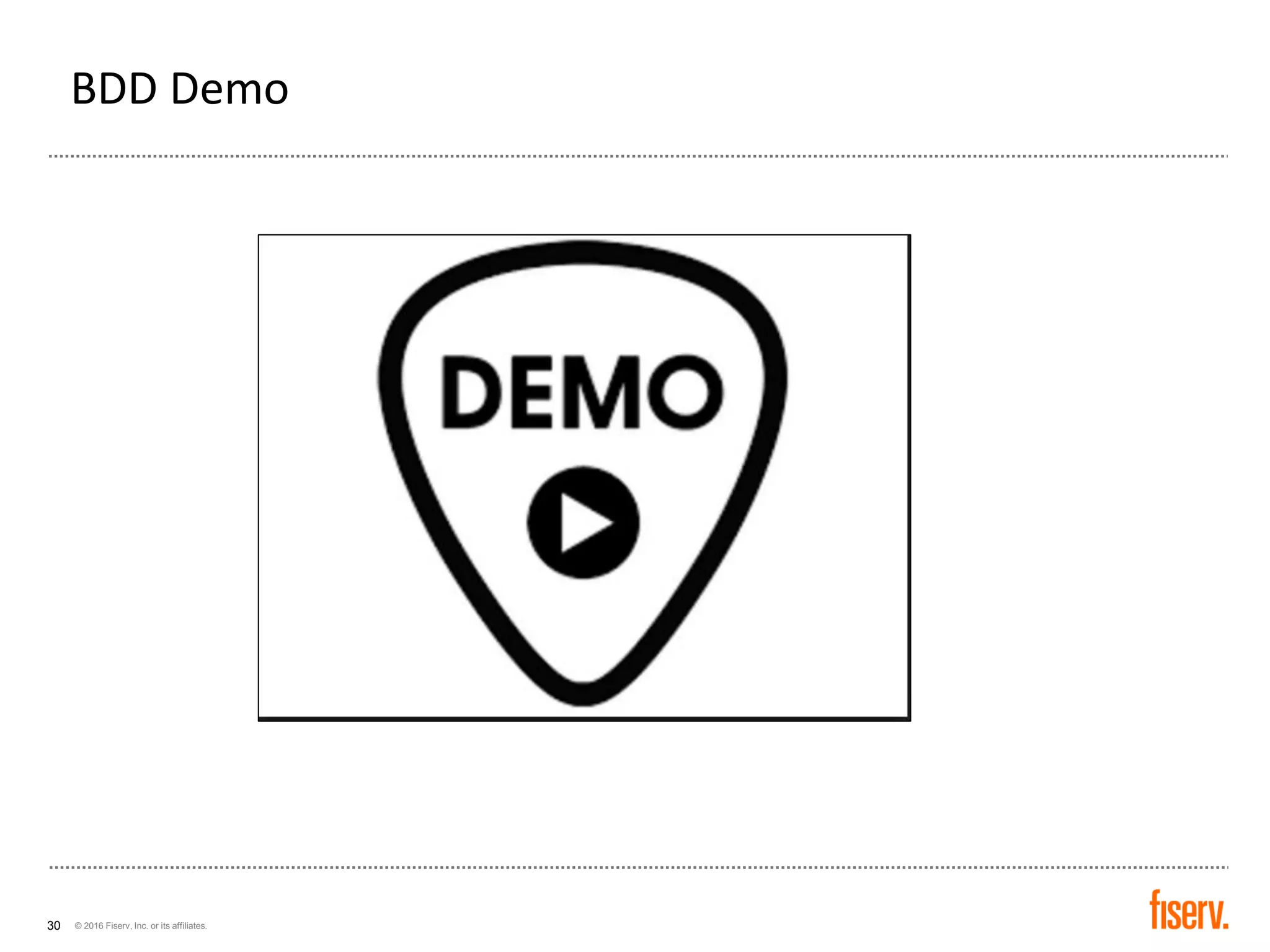 © 2016 Fiserv, Inc. or its affiliates.30
BDD Demo
 