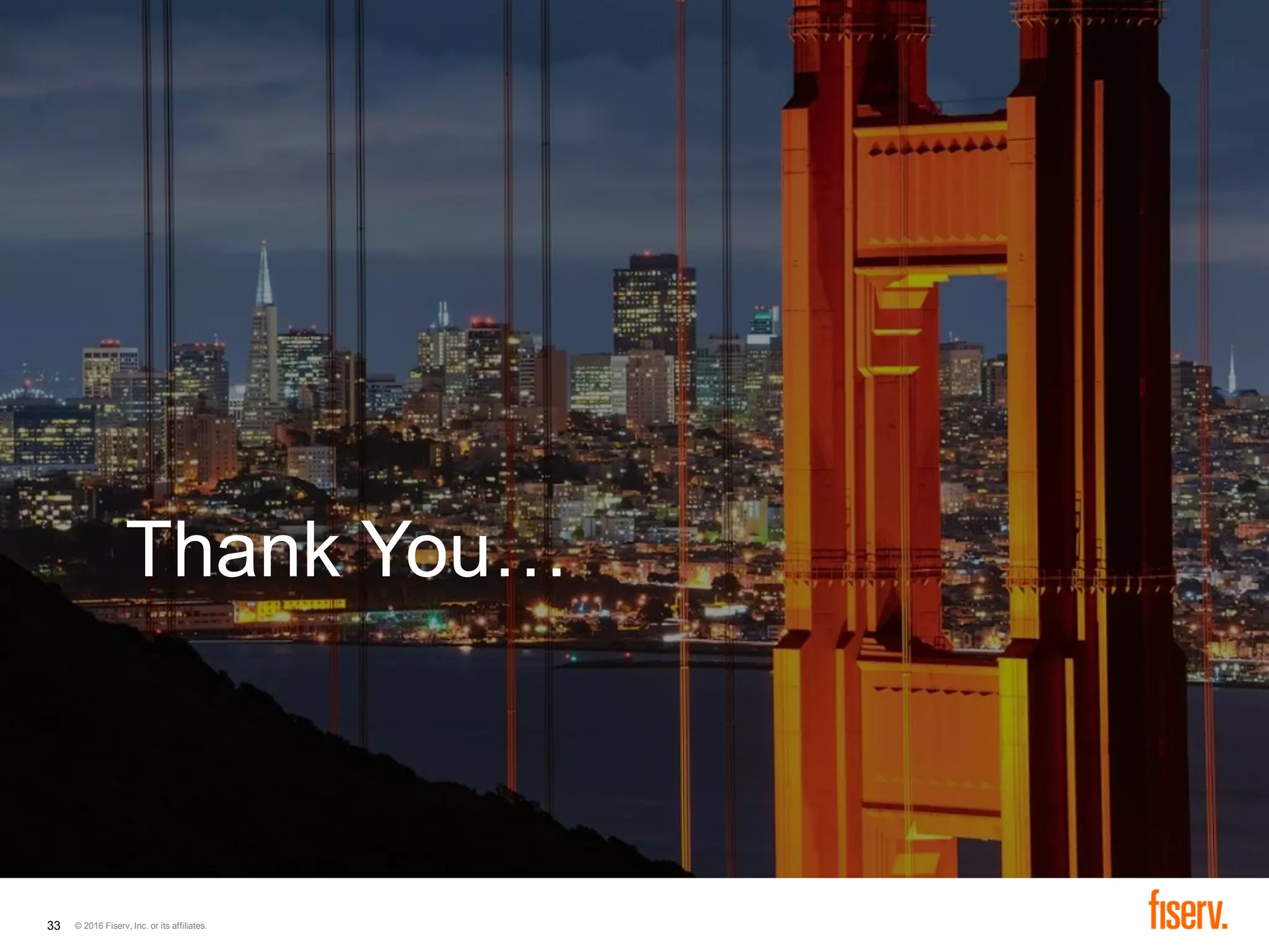 © 2016 Fiserv, Inc. or its affiliates.33
Thank You…
 