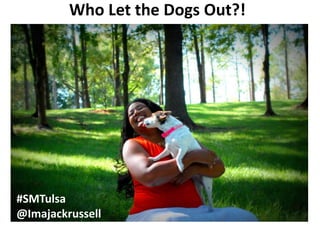 Who Let the Dogs Out?!




#SMTulsa
@Imajackrussell
 