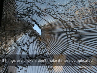 If things are broken, don't make it more complicated