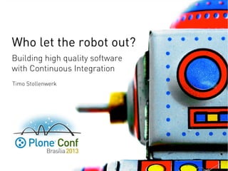 Who let the robot out?
Building high quality software
with Continuous Integration
Timo Stollenwerk
 