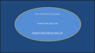16x9
4x3
For further enquiries
www.wis.edu.hk
robert.stitch@wis.edu.hk
 