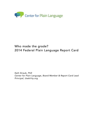 Who made the grade?
2014 Federal Plain Language Report Card
Kath Straub, PhD
Center for Plain Language, Board Member & Report Card Lead
Principal, Usability.org
 