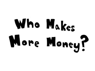 Who makes more money