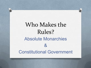 Who Makes the Rules? Absolute Monarchies & Constitutional Government 