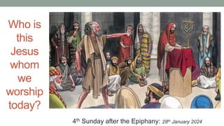 Who is
this
Jesus
whom
we
worship
today?
4th Sunday after the Epiphany: 28th January 2024
 