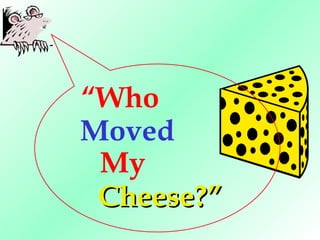 “ Who Moved Cheese?” My 