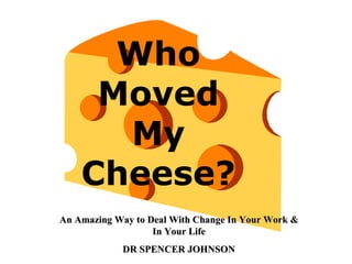 Who Moved My Cheese? An Amazing Way to Deal With Change In Your Work & In Your Life DR SPENCER JOHNSON 