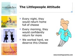 The Littlepeople Attitude Every night, they would return home full of cheese Every morning, they would confidently return for more We worked hard, we deserve this Cheese 