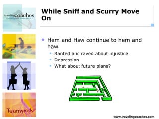 While Sniff and Scurry Move On Hem and Haw continue to hem and haw Ranted and raved about injustice Depression What about future plans? 