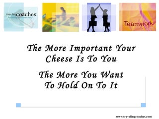 The More Important Your Cheese Is To You The More You Want To Hold On To It 