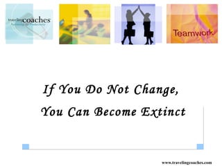 If You Do Not Change,  You Can Become Extinct 