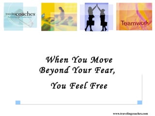 When You Move Beyond Your Fear,  You Feel Free 