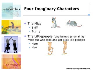 Four Imaginary Characters The Mice Sniff Scurry The Littlepeople  (two beings as small as mice but who look and act a lot like people) Hem Haw 