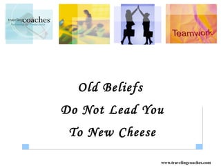 Old Beliefs  Do Not Lead You To New Cheese 