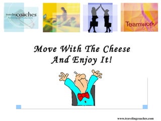 Move With The Cheese And Enjoy It! 