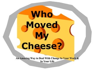 Who Moved My Cheese? An Amazing Way to Deal With Change In Your Work & In Your Life 