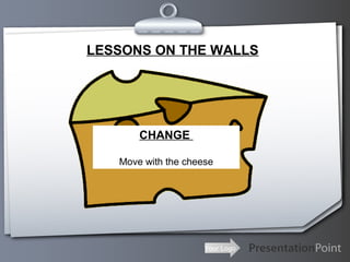 Your Logo
LESSONS ON THE WALLS
CHANGE
Move with the cheese
 