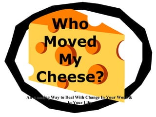 Who Moved My Cheese? An Amazing Way to Deal With Change In Your Work & In Your Life 
