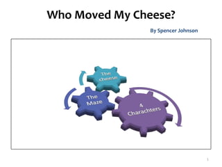 Who Moved My Cheese?
                By Spencer Johnson




                                     1
 