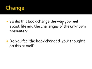 ChangeSo did this book change the way you feel about  life and the challenges of the unknown presenter?Do you feel the book changed  your thoughts on this as well?