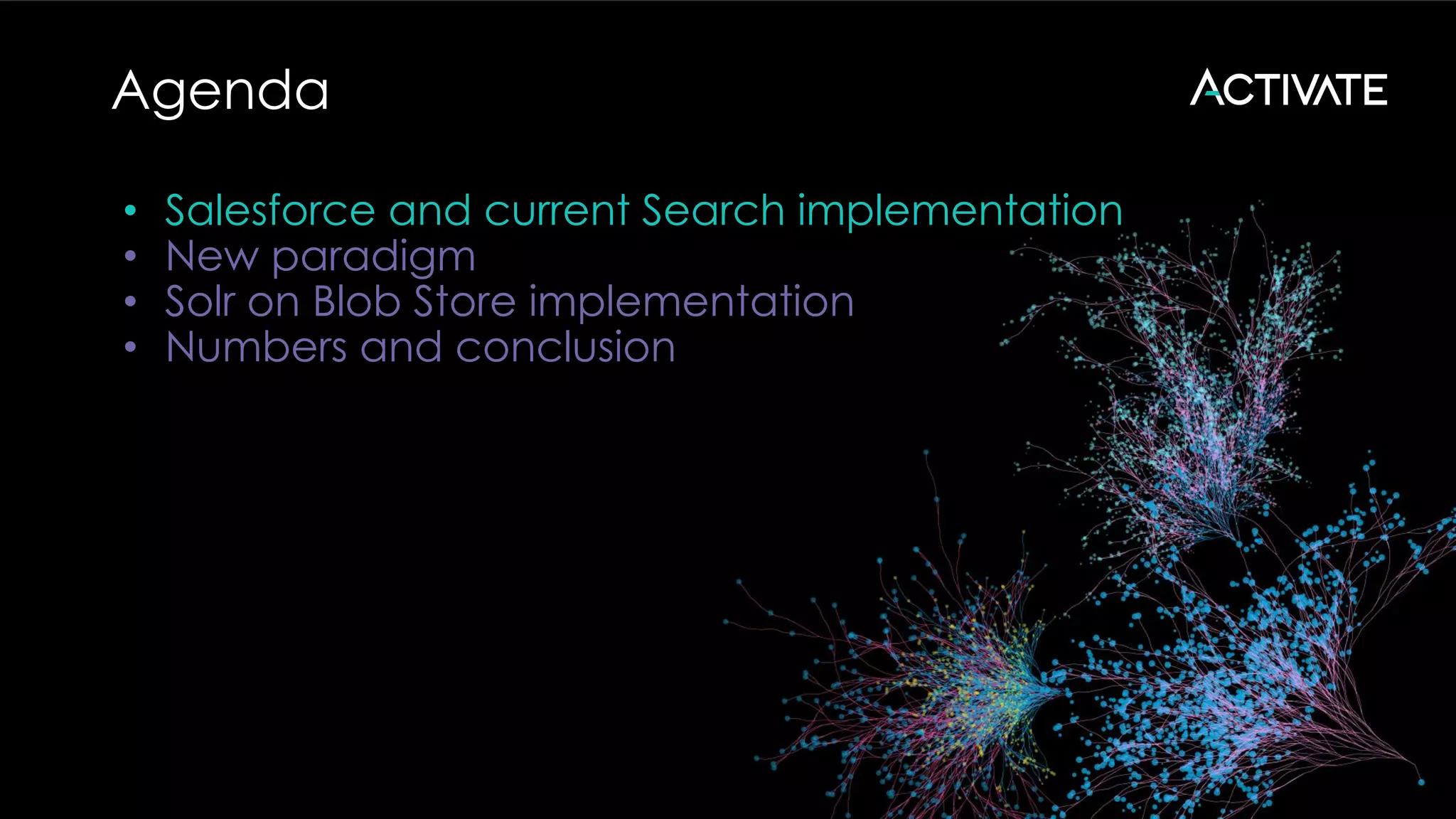 Agenda
• Salesforce and current Search implementation
• New paradigm
• Solr on Blob Store implementation
• Numbers and conclusion
 