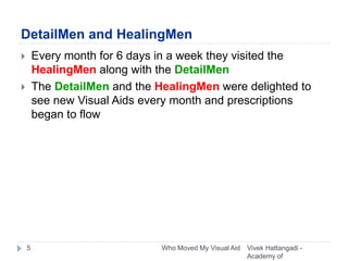 DetailMen and HealingMen
 Every month for 6 days in a week they visited the
HealingMen along with the DetailMen
 The Det...