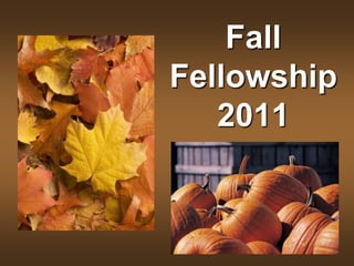 Fall
Fellowship
   2011
 