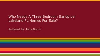 Who Needs A Three Bedroom Sandpiper
Lakeland FL Homes For Sale?
Authored by: Petra Norris

 