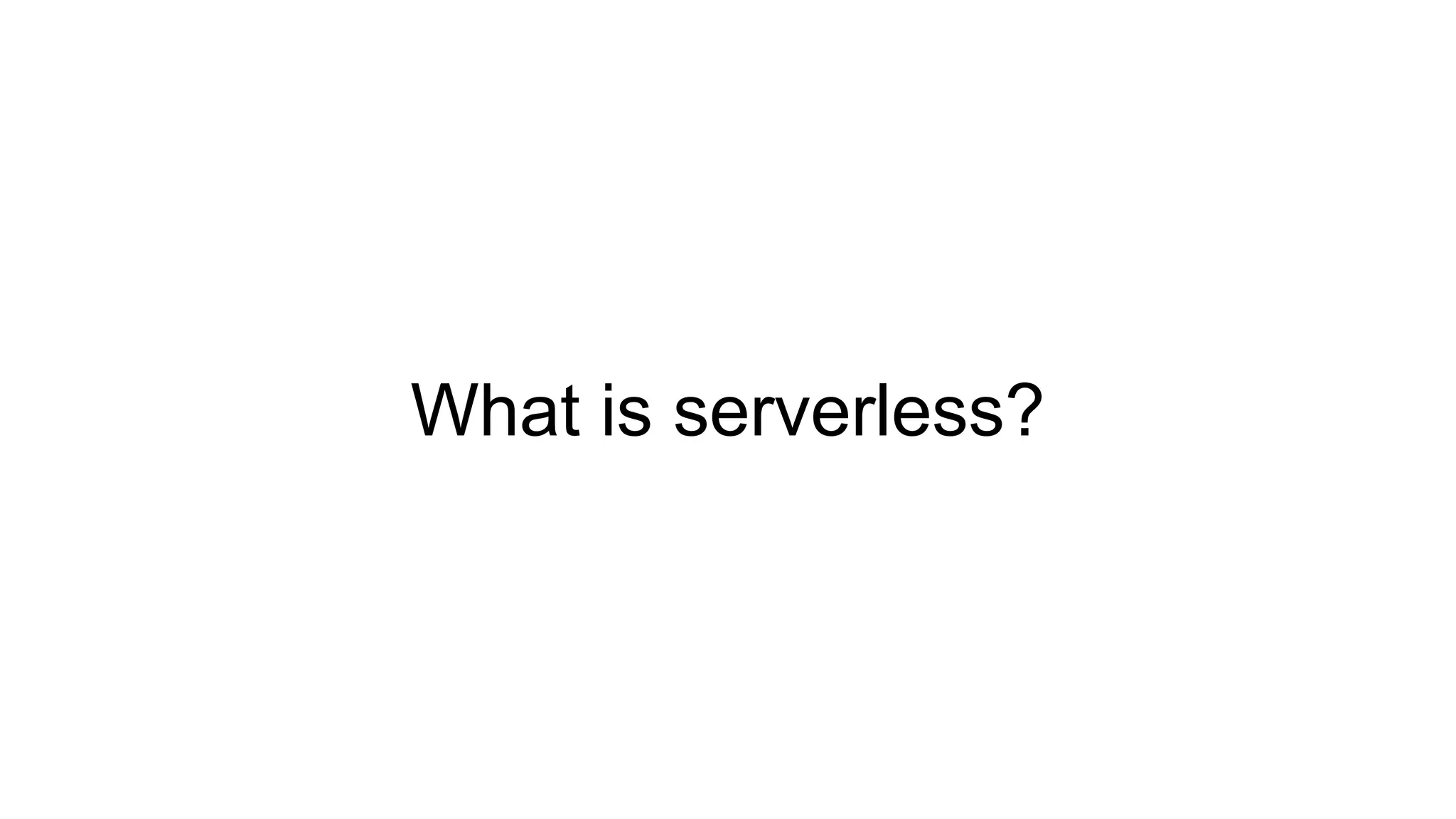 What is serverless?
 