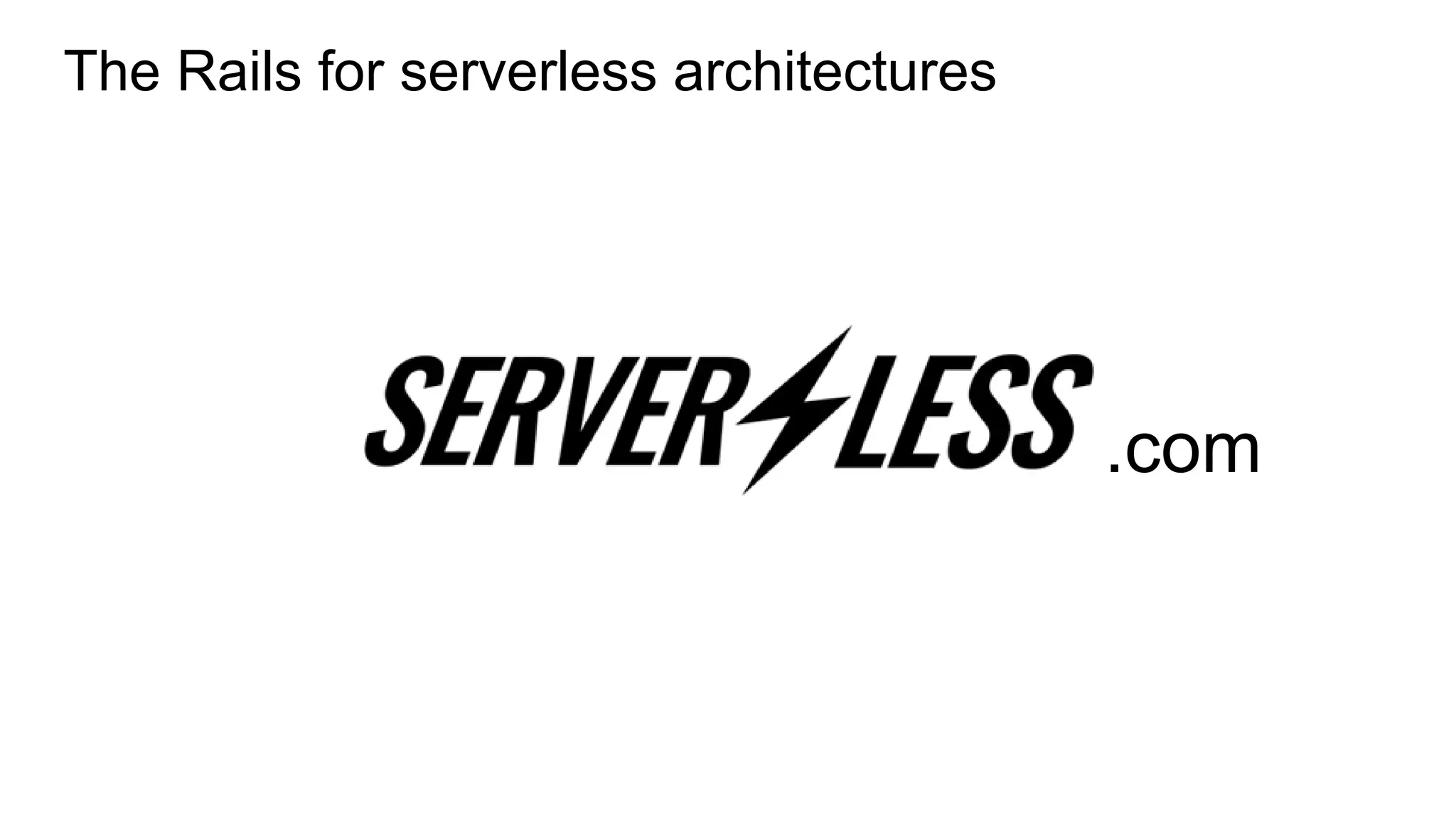 The Rails for serverless architectures
.com
 