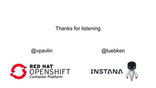 Thanks for listening
@vpavlin @luebken
 