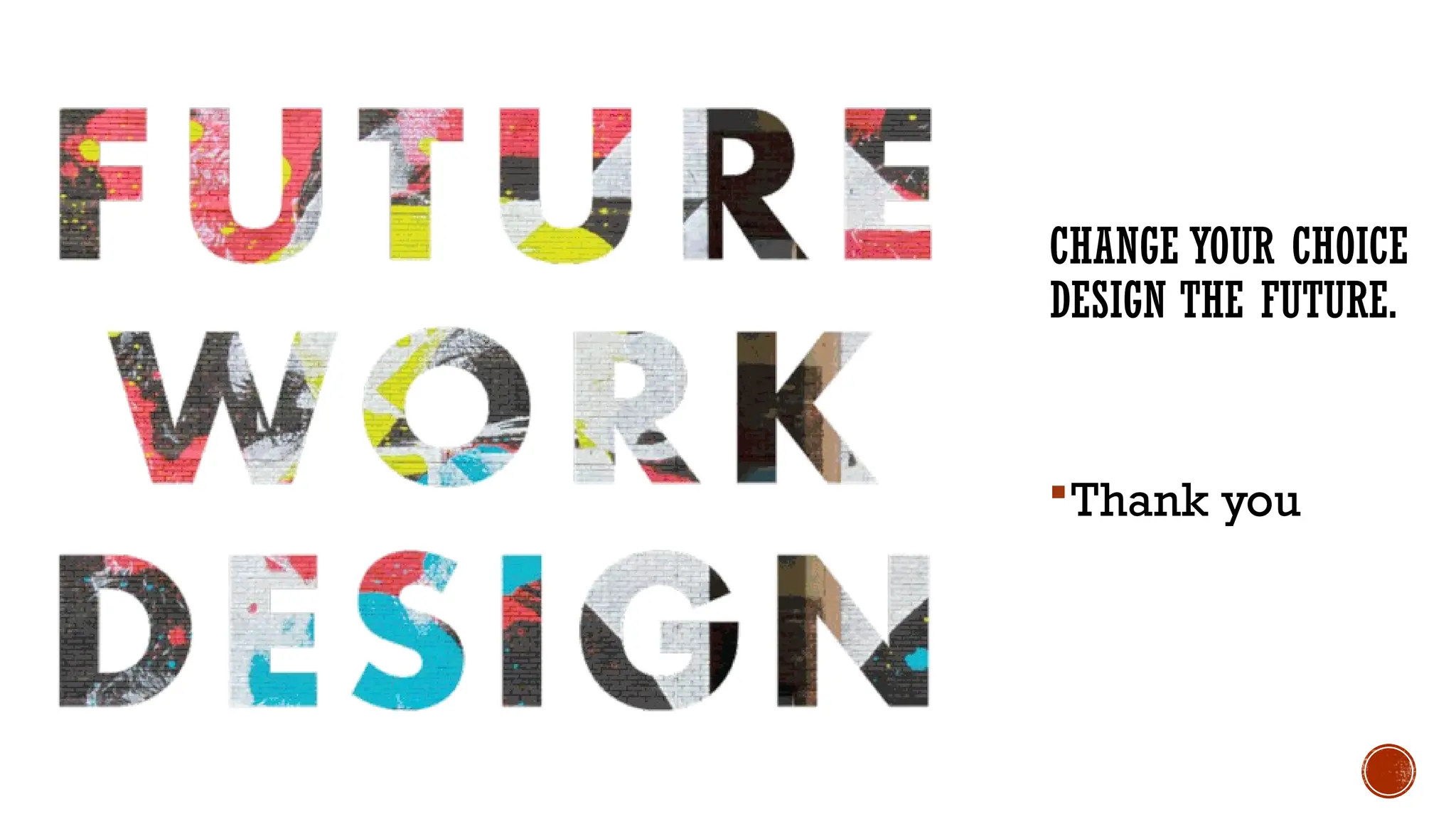 CHANGE YOUR CHOICE
DESIGN THE FUTURE.
Thank you
 