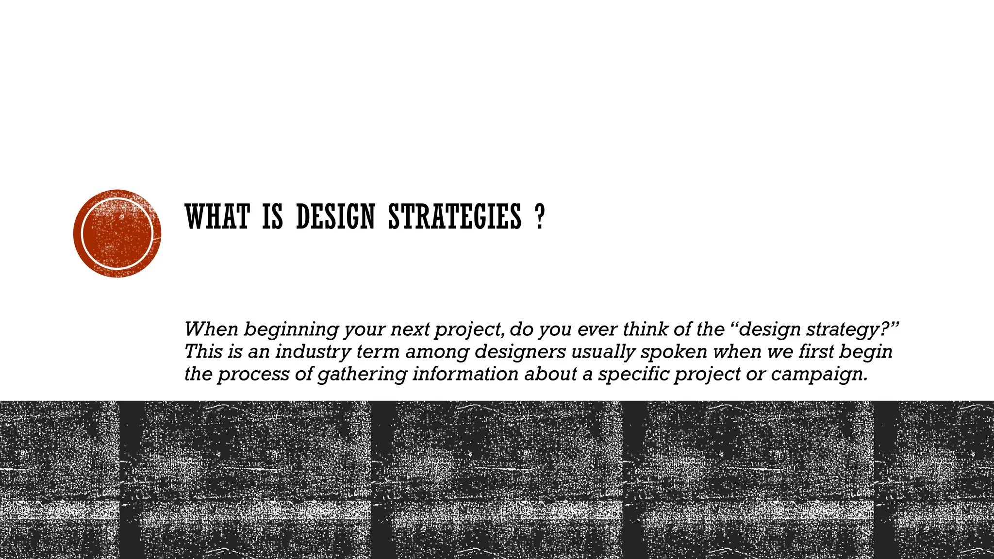 WHAT IS DESIGN STRATEGIES ?
When beginning your next project,do you ever think of the “design strategy?”
This is an industry term among designers usually spoken when we first begin
the process of gathering information about a specific project or campaign.
 