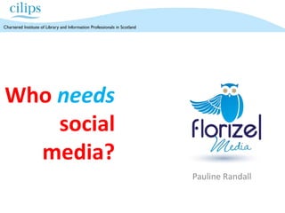 Who needssocialmedia? Pauline Randall 
