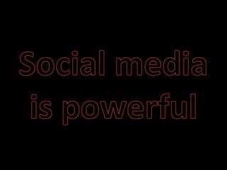 Social media is powerful