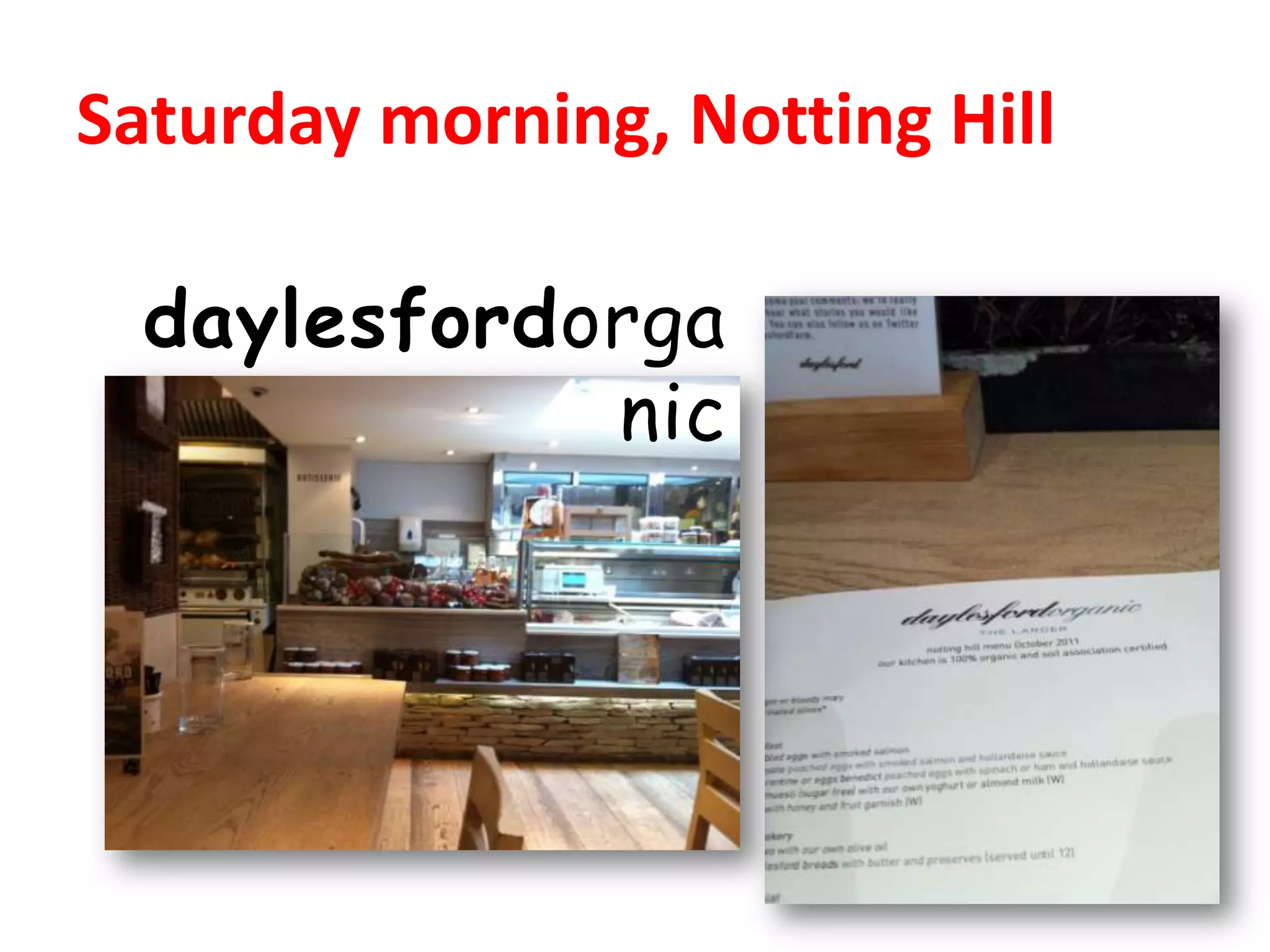 Saturday morning, Notting Hill

  daylesfordorga
             nic
 