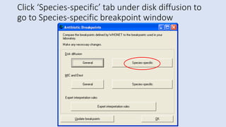 Click ‘Species-specific’ tab under disk diffusion to
go to Species-specific breakpoint window
 