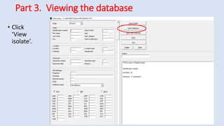 Part 3. Viewing the database
• Click
‘View
isolate’.
 